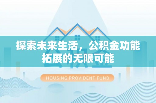 栖霞探索未来生活，公积金功能拓展的无限可能