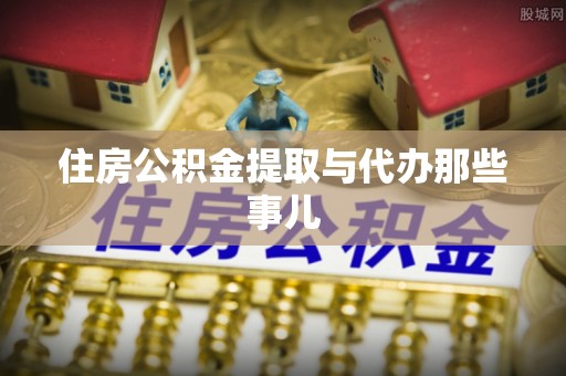 栖霞住房公积金提取与代办那些事儿