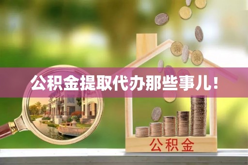 栖霞公积金提取代办那些事儿！