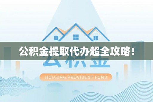 栖霞公积金提取代办超全攻略！