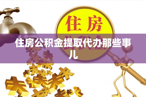 栖霞住房公积金提取代办那些事儿