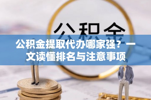 栖霞公积金提取代办哪家强？一文读懂排名与注意事项